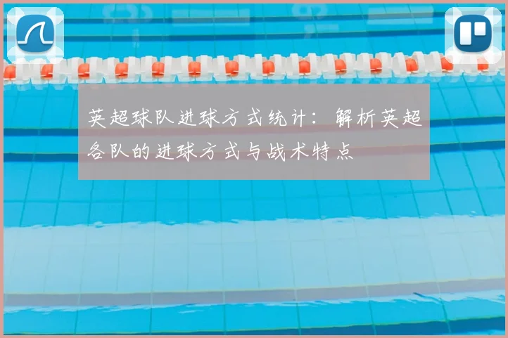 英超球队进球方式统计：解析英超各队的进球方式与战术特点